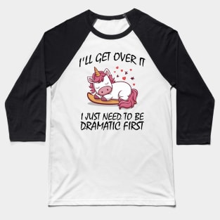 I'll Get Over It I Just Need To Be Dramatic First Baseball T-Shirt